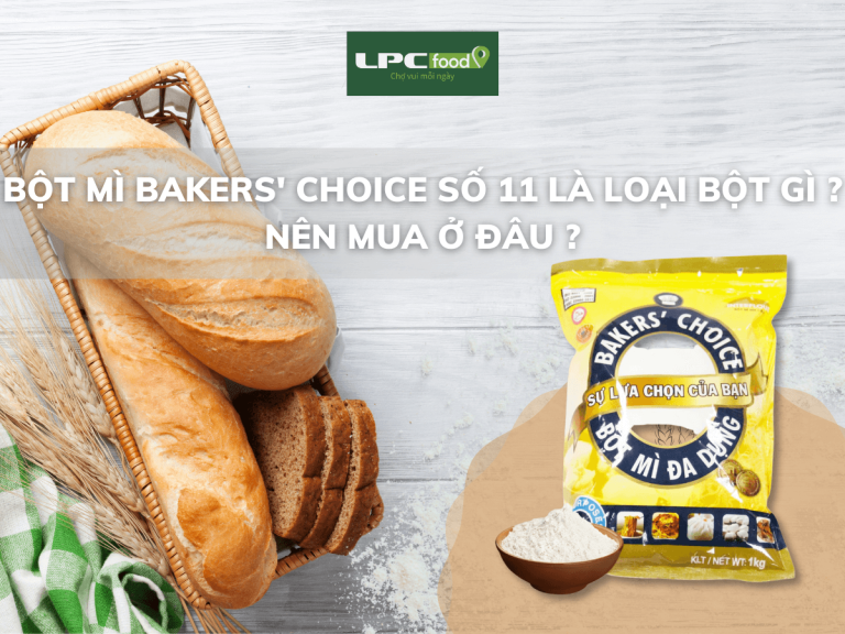 Bột mì Baker Choice số 11 là loại bột gì? Nên mua loại bột mì này ở đâu?