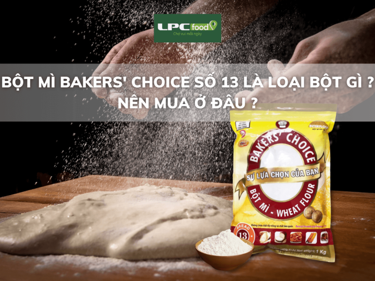 Bột mì Baker Choice số 13 là loại bột gì? Nên mua loại bột mì này ở đâu?